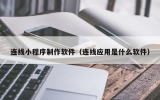 博尔塔拉蒙古连线小程序制作软件（连线应用是什么软件）