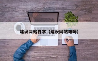 博尔塔拉蒙古建设网站自学（建设网站难吗）