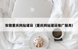 博尔塔拉蒙古安徽重庆网站建设（重庆网站建设推广服务）