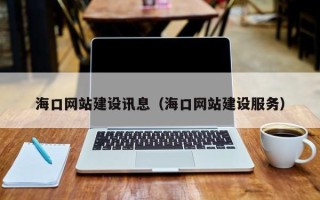 博尔塔拉蒙古海口网站建设讯息（海口网站建设服务）